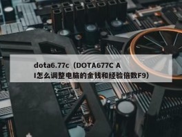 dota6.77c（DOTA677C AI怎么调整电脑的金钱和经验倍数F9）