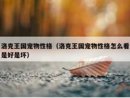 洛克王国宠物性格（洛克王国宠物性格怎么看是好是坏）