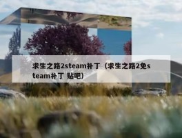 求生之路2steam补丁（求生之路2免steam补丁 贴吧）