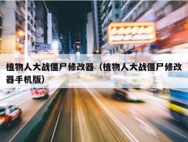 植物人大战僵尸修改器（植物人大战僵尸修改器手机版）