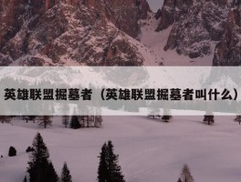 英雄联盟掘墓者（英雄联盟掘墓者叫什么）
