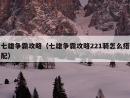 七雄争霸攻略（七雄争霸攻略221骑怎么搭配）