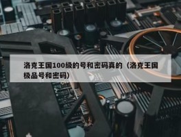 洛克王国100级的号和密码真的（洛克王国极品号和密码）