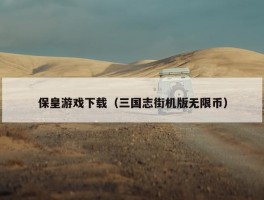 保皇游戏下载（三国志街机版无限币）