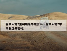 吞食天地2重制版豪华版密码（吞食天地2中文版选关密码）
